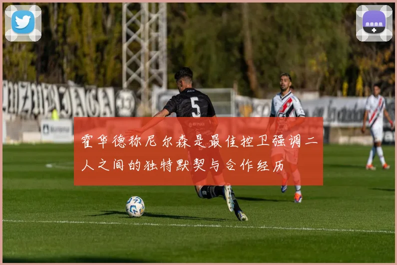 霍华德称尼尔森是最佳控卫强调二人之间的独特默契与合作经历